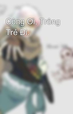 Công Ơi, Trông Trẻ Đi. 