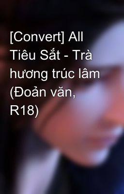 [Convert] All Tiêu Sắt - Trà hương trúc lâm (Đoản văn, R18)