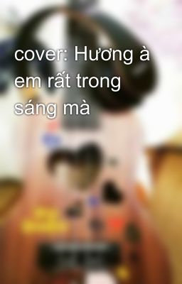 cover: Hương à em rất trong sáng mà