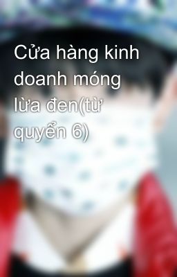 Cửa hàng kinh doanh móng lừa đen(từ quyển 6)