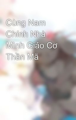 Cùng Nam Chính Nhà Mình Giảo Cơ Thần Mã