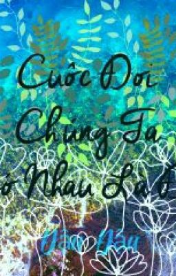 CUỘC ĐỜI CHÚNG TA CÓ NHAU LÀ ĐỦ