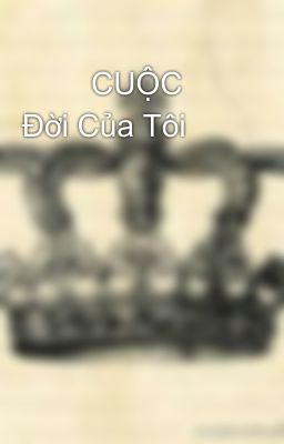 CUỘC Đời Của Tôi