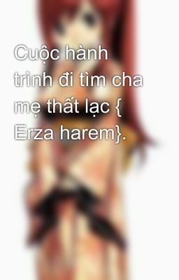 Cuộc hành trình đi tìm cha mẹ thất lạc { Erza harem}.