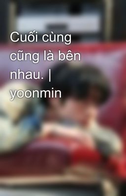 Cuối cùng cũng là bên nhau. | yoonmin