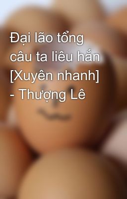 Đại lão tổng câu ta liêu hắn [Xuyên nhanh] - Thượng Lê