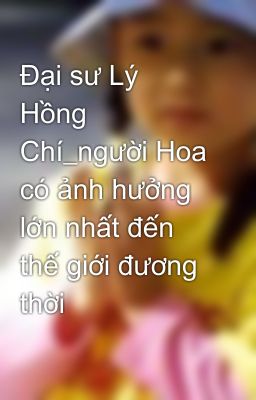 Đại sư Lý Hồng Chí_người Hoa có ảnh hưởng lớn nhất đến thế giới đương thời