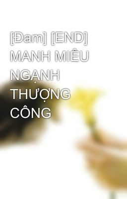 [Đam] [END] MANH MIÊU NGẠNH THƯỢNG CÔNG