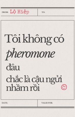 [Đam mỹ - ABO - Edit] Tôi không có pheromone đâu, chắc là cậu ngửi nhầm rồi