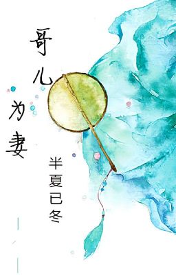 [Đam Mỹ] Ca Nhi Làm Vợ - Bán Hạ Dĩ Đông.