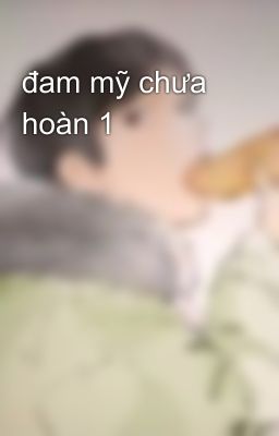 đam mỹ chưa hoàn 1