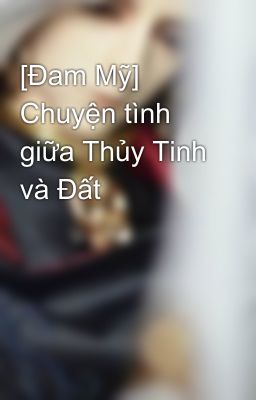 [Đam Mỹ] Chuyện tình giữa Thủy Tinh và Đất