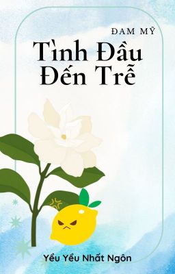 [Đam mỹ - Hoàn] Tình Đầu Đến Trễ - Yểu Yểu Nhất Ngôn