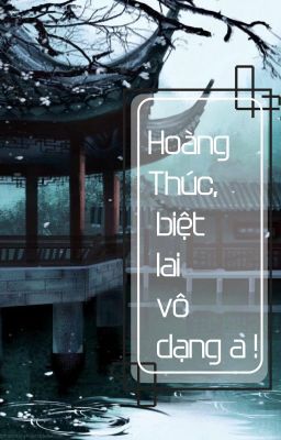 ( Đam mỹ , sáng tác) Hoàng thúc, biệt lai vô dạng a!