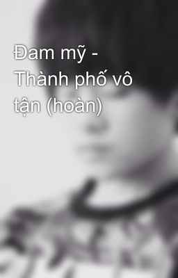 Đam mỹ - Thành phố vô tận (hoàn)