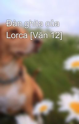 Đàn ghita của Lorca [Văn 12]