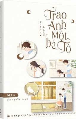 [ĐANG EDIT/HOÀN] TRAO ANH MỘT BÉ TÔ - KHANH BẠCH Y