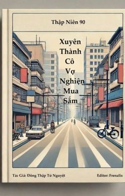 [ĐANG EDIT] THẬP NIÊN 90: XUYÊN THÀNH CÔ VỢ NGHIỆN MUA SẮM