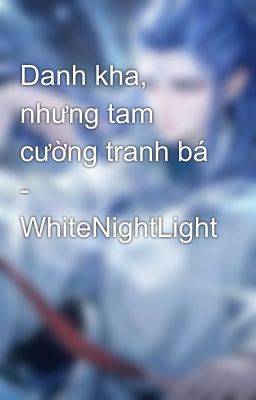 Danh kha, nhưng tam cường tranh bá - WhiteNightLight