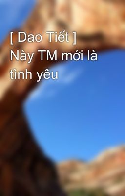 [ Dao Tiết ] Này TM mới là tình yêu