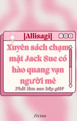 [Demo][Allisagi] - Xuyên sách chạm mặt Jack Sue có hào quang vạn người mê