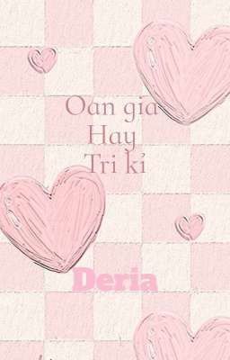 Deria|| Oan gia Hay Tri kỉ 