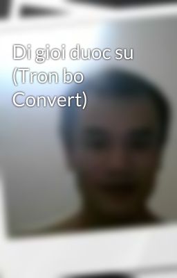 Di gioi duoc su (Tron bo Convert)