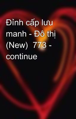 Đỉnh cấp lưu manh - Đô thị (New)  773 - continue