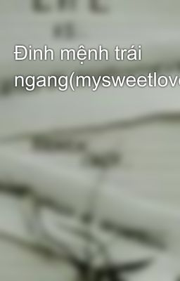 Đinh mệnh trái ngang(mysweetlovelyday)full