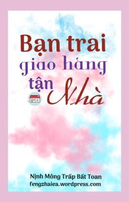 [ĐM] Bạn trai giao hàng tận nhà - Nịnh Mông Trấp Bất Toan