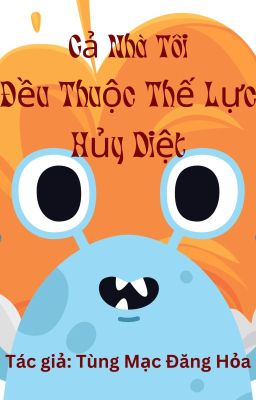 [ĐM] Cả Nhà Tôi Đều Thuộc Thế Lực Hủy Diệt