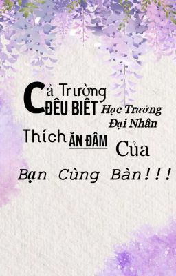 [ ĐM] Cả Trường Đều Biết Học Trưởng Đại Nhân Thích Ăn Đấm Của Bạn Cùng Bàn!!!