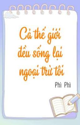 [ĐM/Chủ công] Cả thế giới đều sống lại ngoại trừ tôi