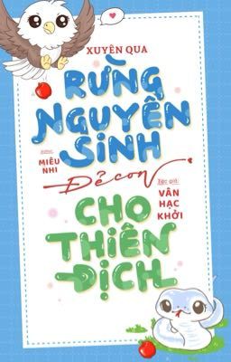[ĐM/DROP] Xuyên Đến Rừng Nguyên Sinh Đẻ Con Cho Thiên Địch