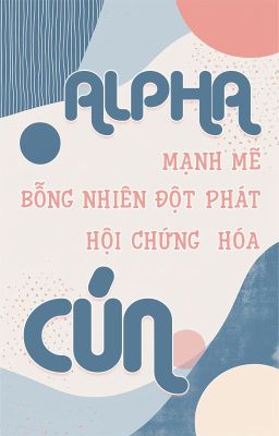 (ĐM/ Edit) Alpha Mạnh Mẽ Bỗng Nhiên Đột Phát Hội Chứng Hóa Cún