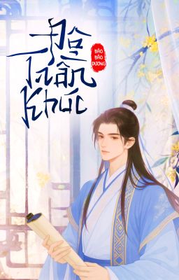 [ĐM/Edit] Độ Trần Khúc - Bảo Bảo Dương