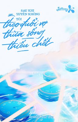 [ĐM/Edit/Hoàn] Sau Khi Xuyên Không Tôi Theo Đuổi Vợ Thừa Sống Thiếu Chết