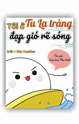 [ĐM/Edit/OG] Tôi ở Tu La Tràng đạp gió rẽ sóng - Cửu Lưu Thư Sinh