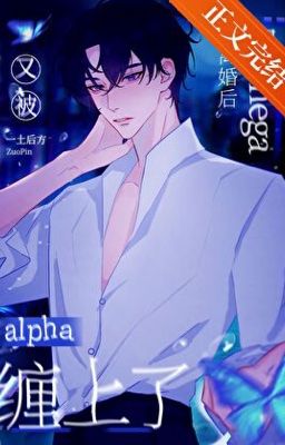 [ĐM] [EDIT] Sau khi ly hôn với Omega, tôi lại bị Alpha quấn lấy