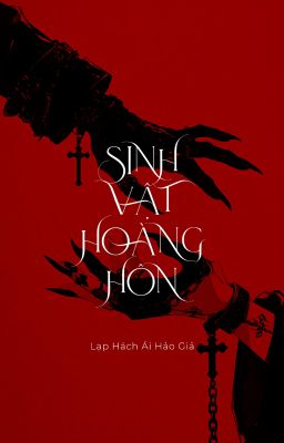 [ĐM/EDIT] Sinh Vật Hoàng Hôn - Lạp Hách Ái Hảo Giả