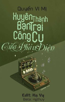 [ĐM/EDIT] Xuyên Thành Bạn Trai Công Cụ Của Phản Diện