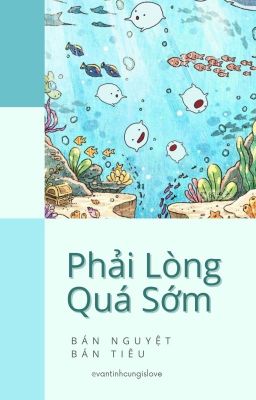 [ĐM/END] PHẢI LÒNG QUÁ SỚM - BÁN NGUYỆT BÁN TIÊU