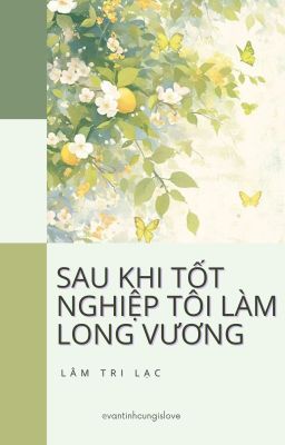 [ĐM/END] SAU KHI TỐT NGHIỆP TÔI LÀM LONG VƯƠNG