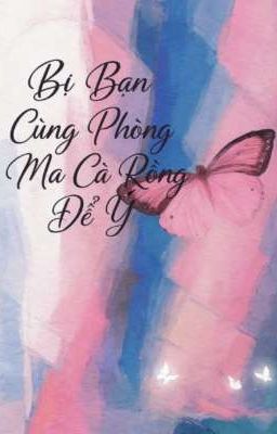 [ĐM/Hoàn] Bị Bạn Cùng Phòng Ma Cà Rồng Để Ý