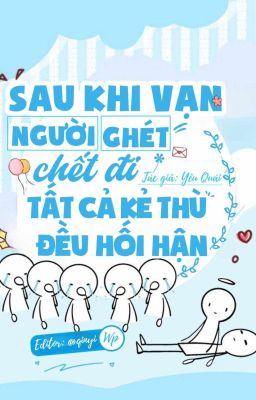 [ĐM/HOÀN] Sau Khi Vạn Người Ghét Chết Đi Tất Cả Kẻ Thù Đều Hối Hận