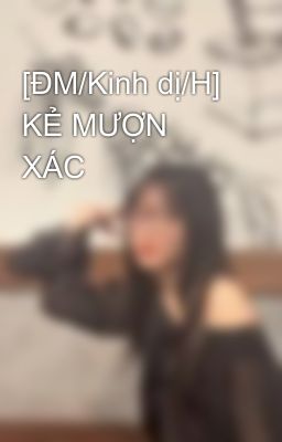 [ĐM/Kinh dị/H] KẺ MƯỢN XÁC