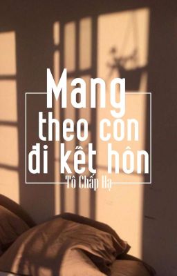 [ĐM] Mang Theo Con Đi Kết Hôn 🌟