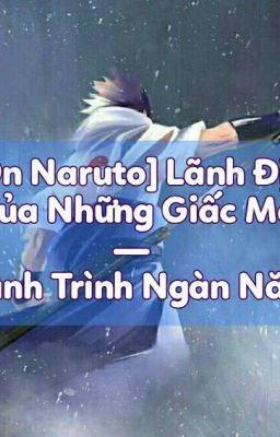 [Đn Naruto] Lãnh địa của những giấc mơ - Hành Trình Ngàn Năm