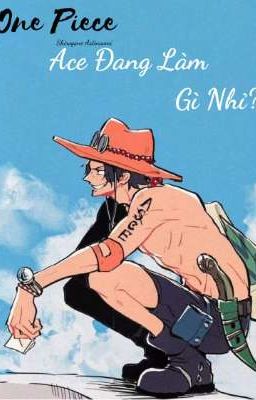 (ĐN One Piece) Ace đang làm gì nhỉ?