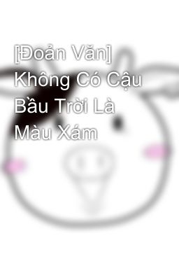 [Đoản Văn] Không Có Cậu Bầu Trời Là Màu Xám